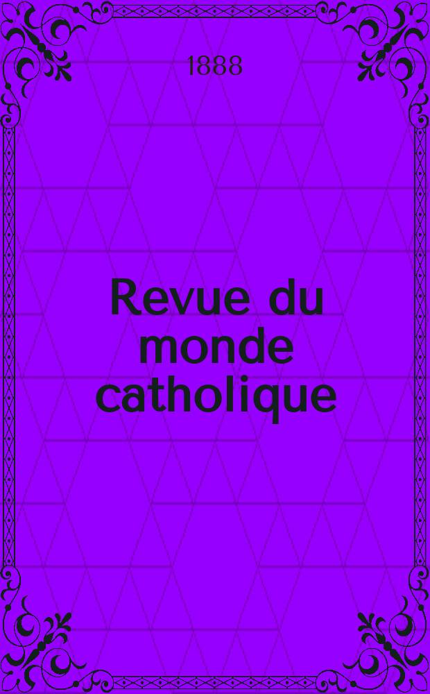 Revue du monde catholique : Théologie , philosophie, histoire, littérature , sciences, beaux - arts. Année28 1888/1889, T.16(96), №65