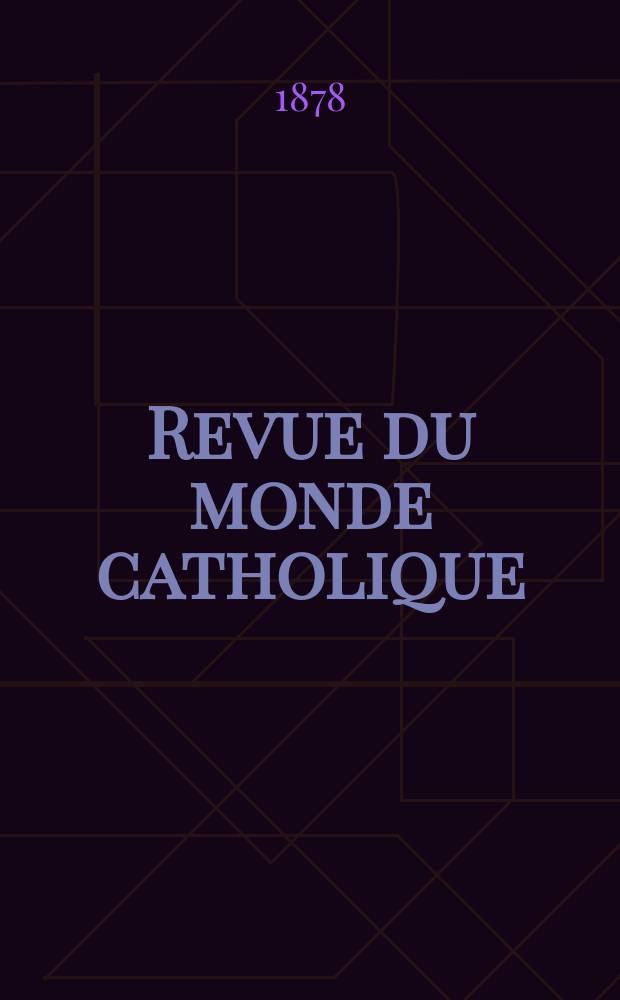 Revue du monde catholique : Théologie , philosophie, histoire, littérature , sciences, beaux - arts. Revue du monde catholique