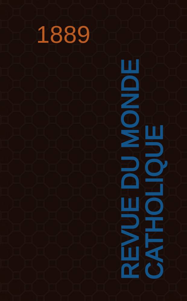 Revue du monde catholique : Théologie , philosophie, histoire, littérature , sciences, beaux - arts. Année29 1889/1890, T.19(99), №73