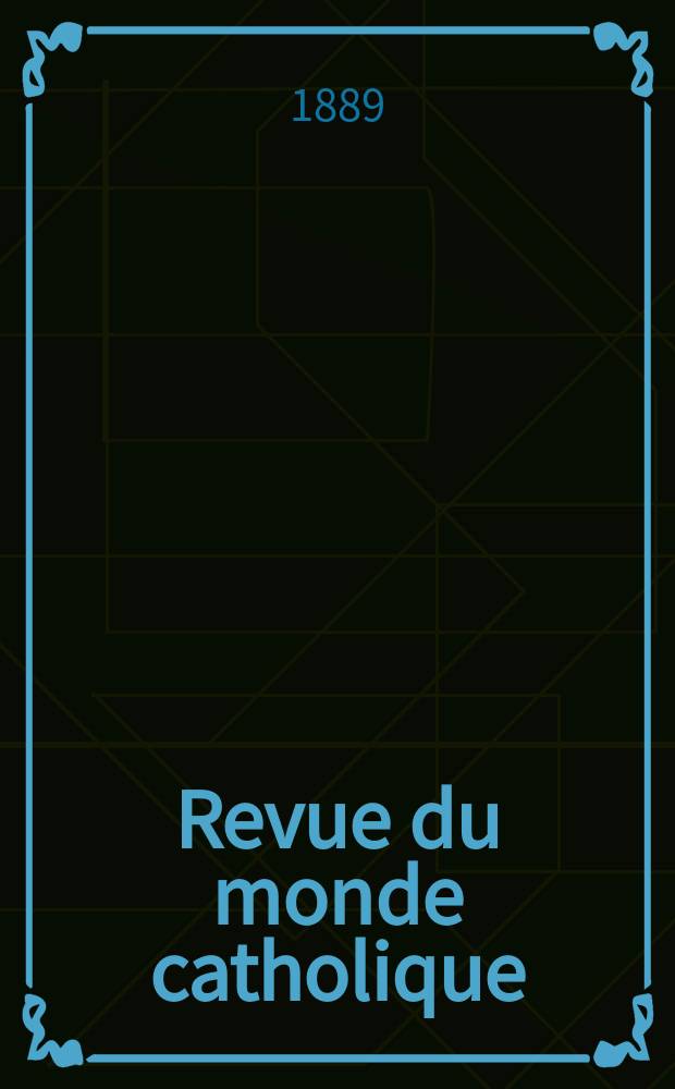 Revue du monde catholique : Th&eacute;ologie , philosophie, histoire, litt&eacute;rature , sciences, beaux - arts. Ann&eacute;e29 1889/1890, T.20(100), №77