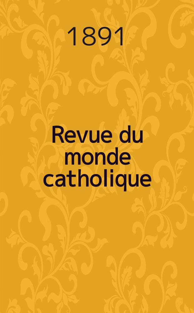 Revue du monde catholique : Théologie , philosophie, histoire, littérature , sciences, beaux - arts. Année31 1891/1892, T.26(106), №95