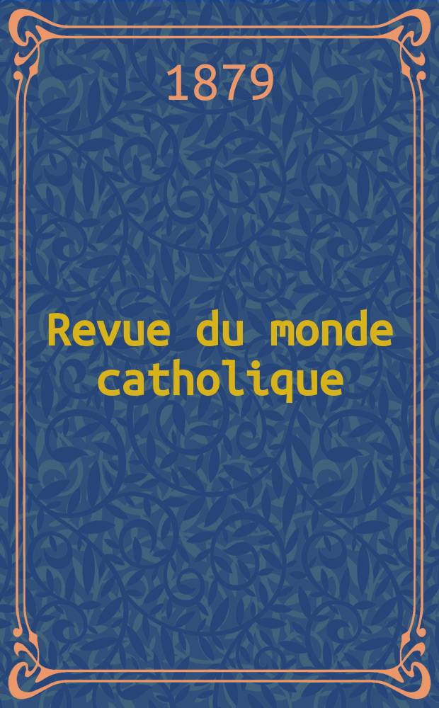 Revue du monde catholique : Th&eacute;ologie , philosophie, histoire, litt&eacute;rature , sciences, beaux - arts. Ann&eacute;e19 1879/1880, T.2(57), №9