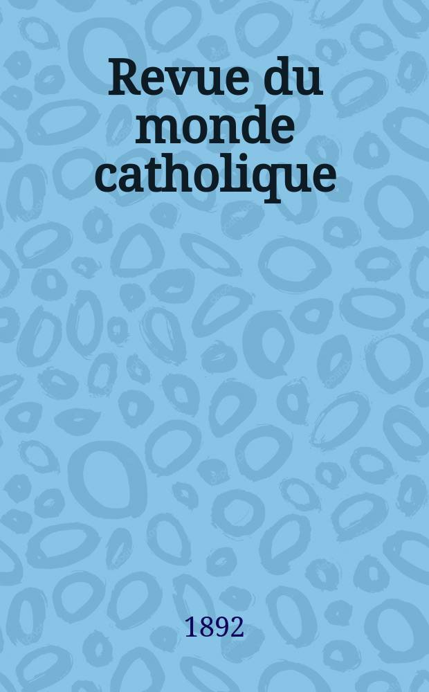 Revue du monde catholique : Théologie , philosophie, histoire, littérature , sciences, beaux - arts. Année31 1891/1892, T.3(111), №7
