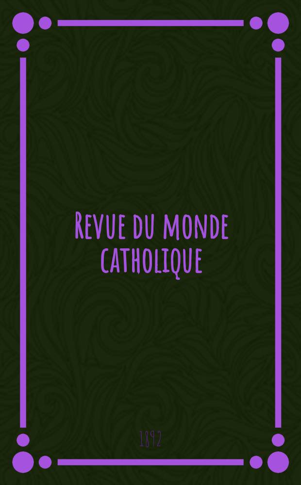 Revue du monde catholique : Théologie , philosophie, histoire, littérature , sciences, beaux - arts. Année31 1891/1892, T.4(112), №11
