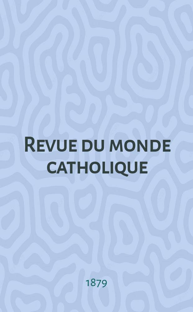 Revue du monde catholique : Théologie , philosophie, histoire, littérature , sciences, beaux - arts. Année19 1879/1880, T.5(60), №29
