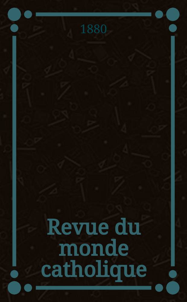Revue du monde catholique : Théologie , philosophie, histoire, littérature , sciences, beaux - arts. Année19 1879/1880, T.6(61), №32