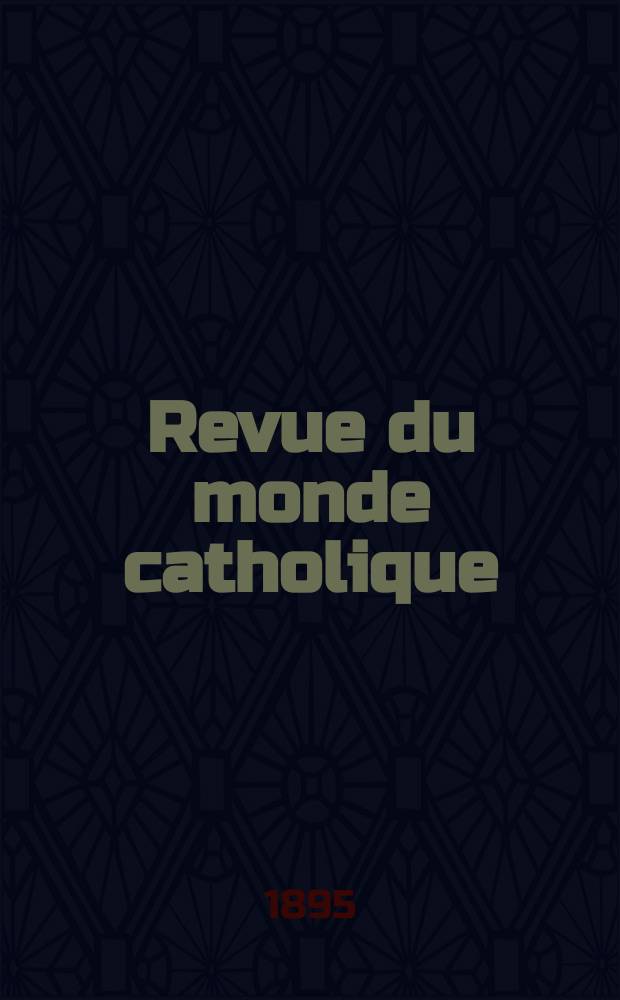 Revue du monde catholique : Th&eacute;ologie , philosophie, histoire, litt&eacute;rature , sciences, beaux - arts. Ann&eacute;e34 1895, T.5(121), №1
