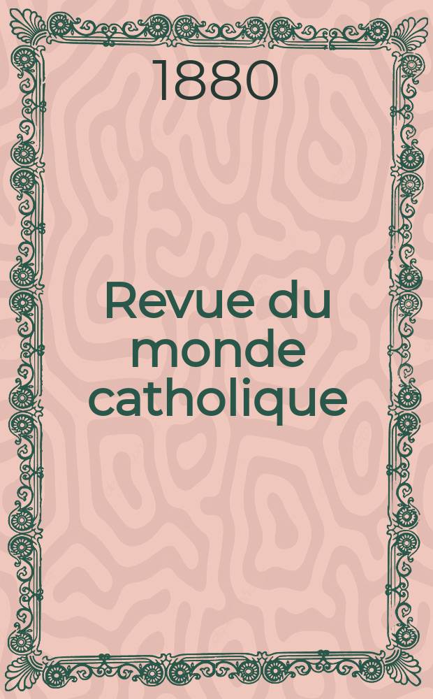 Revue du monde catholique : Théologie , philosophie, histoire, littérature , sciences, beaux - arts. Année20 1880/1881, T.8(63), №45