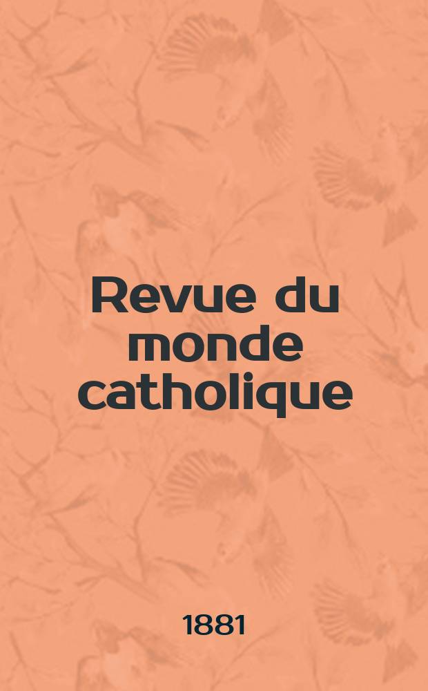 Revue du monde catholique : Th&eacute;ologie , philosophie, histoire, litt&eacute;rature , sciences, beaux - arts. Ann&eacute;e20 1880/1881, T.10(65), №57