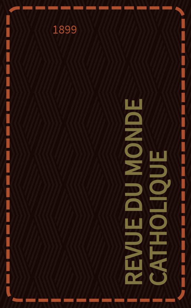 Revue du monde catholique : Théologie , philosophie, histoire, littérature , sciences, beaux - arts. Année38 1899, T.21(137), №3