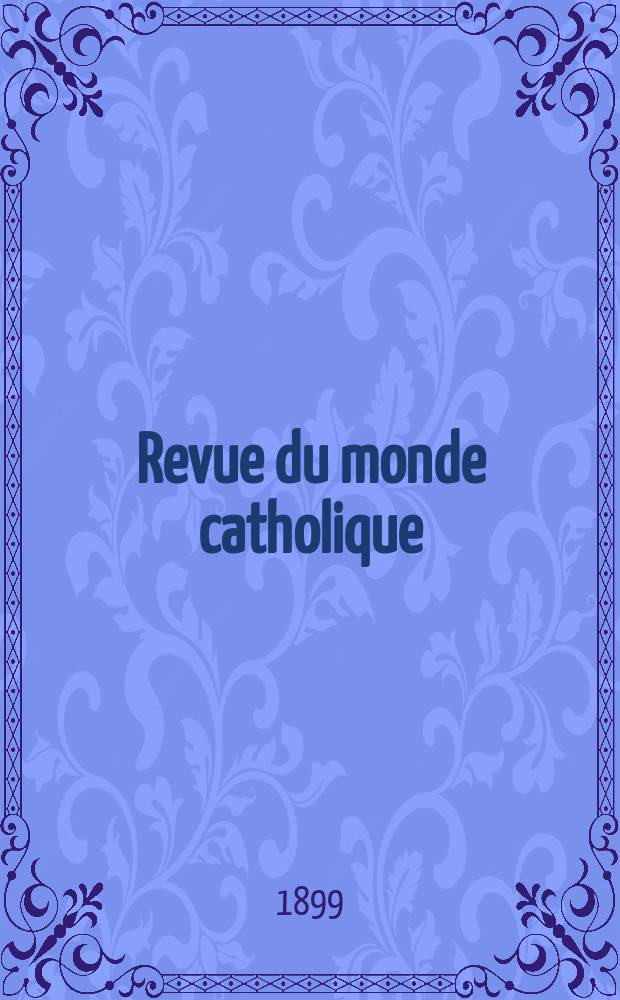 Revue du monde catholique : Théologie , philosophie, histoire, littérature , sciences, beaux - arts. Année38 1899, T.23(139), №2