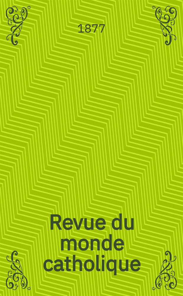 Revue du monde catholique : Théologie , philosophie, histoire, littérature , sciences, beaux - arts. Année17 1877, T.32(52), №164