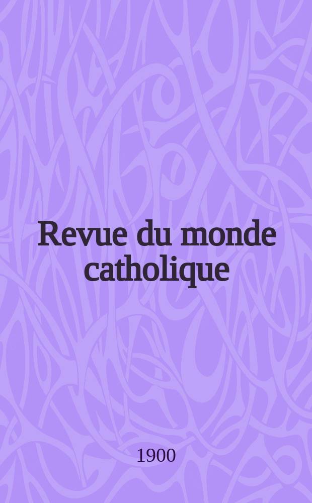 Revue du monde catholique : Théologie , philosophie, histoire, littérature , sciences, beaux - arts. Année39 1900, T.2(141), [№3]