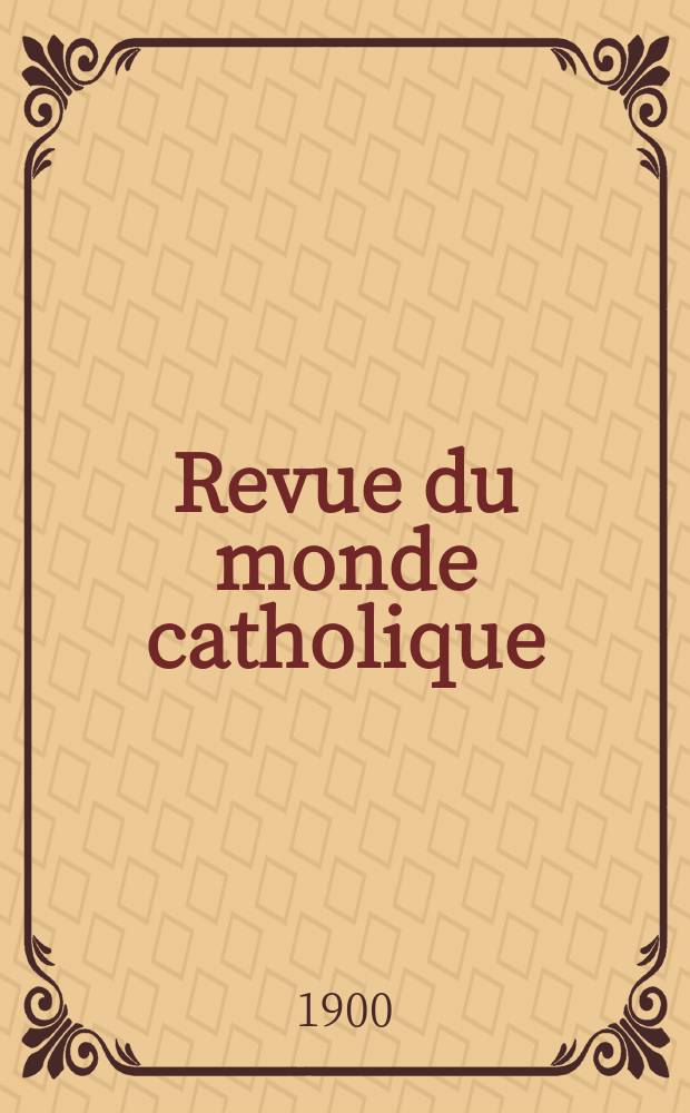 Revue du monde catholique : Théologie , philosophie, histoire, littérature , sciences, beaux - arts. Année39 1900, T.2(141), [№4]
