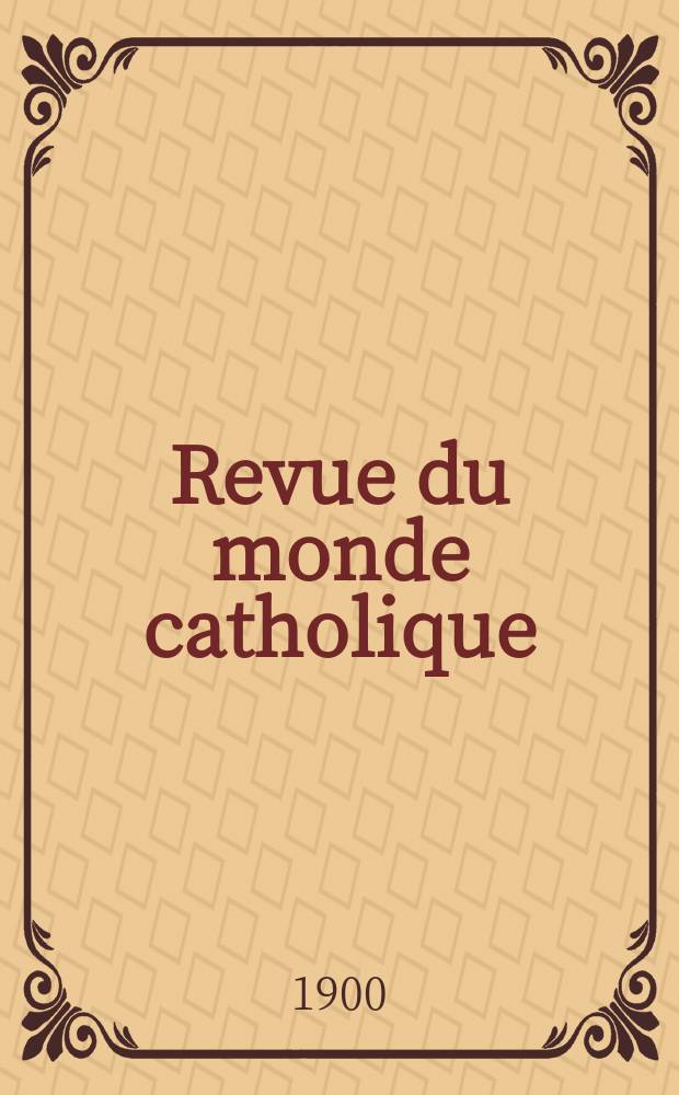 Revue du monde catholique : Théologie , philosophie, histoire, littérature , sciences, beaux - arts. Année39 1900, T.2(141), [№4]