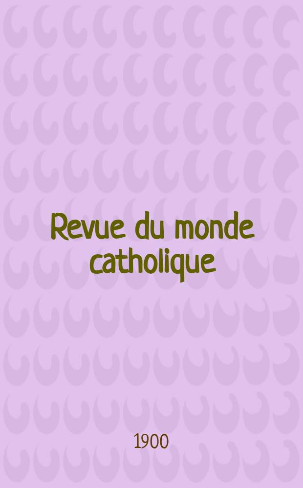 Revue du monde catholique : Théologie , philosophie, histoire, littérature , sciences, beaux - arts. Année39 1900, T.2(141), [№5]