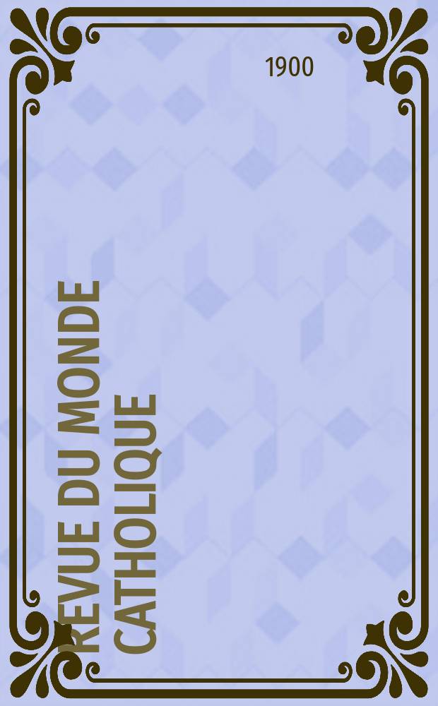 Revue du monde catholique : Théologie , philosophie, histoire, littérature , sciences, beaux - arts. Année39 1900, T.3(142), №2