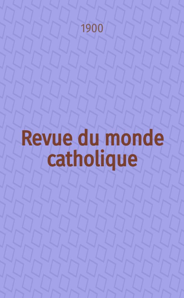 Revue du monde catholique : Théologie , philosophie, histoire, littérature , sciences, beaux - arts. Année39 1900, T.3(142), №6