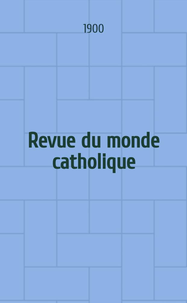 Revue du monde catholique : Théologie , philosophie, histoire, littérature , sciences, beaux - arts. Année39 1900, T.4(143), №3
