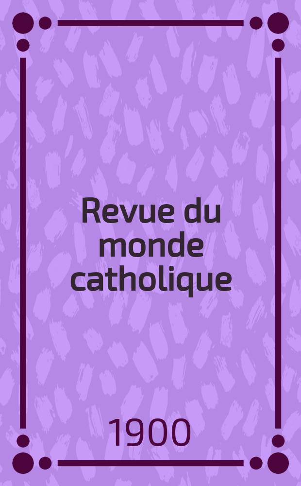 Revue du monde catholique : Théologie , philosophie, histoire, littérature , sciences, beaux - arts. Année39 1900, T.5(144), №2