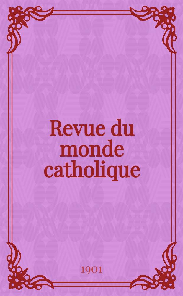 Revue du monde catholique : Th&eacute;ologie , philosophie, histoire, litt&eacute;rature , sciences, beaux - arts. Ann&eacute;e40 1901, T.8(147), №4