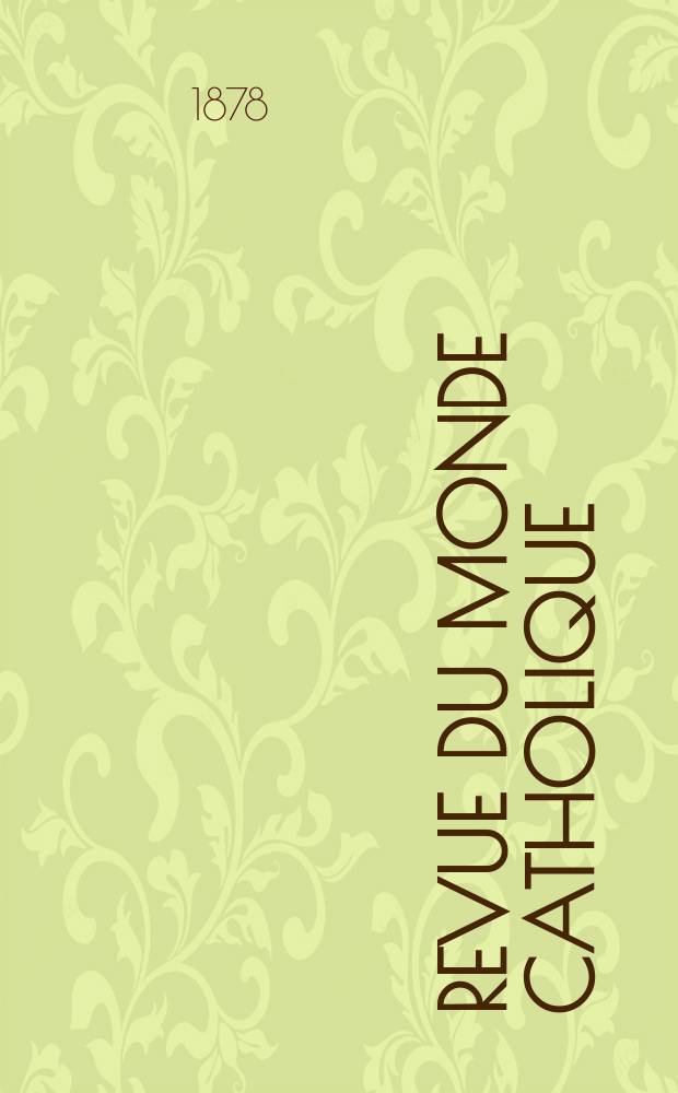 Revue du monde catholique : Th&eacute;ologie , philosophie, histoire, litt&eacute;rature , sciences, beaux - arts. Ann&eacute;e18 1878, T.33(53), №168