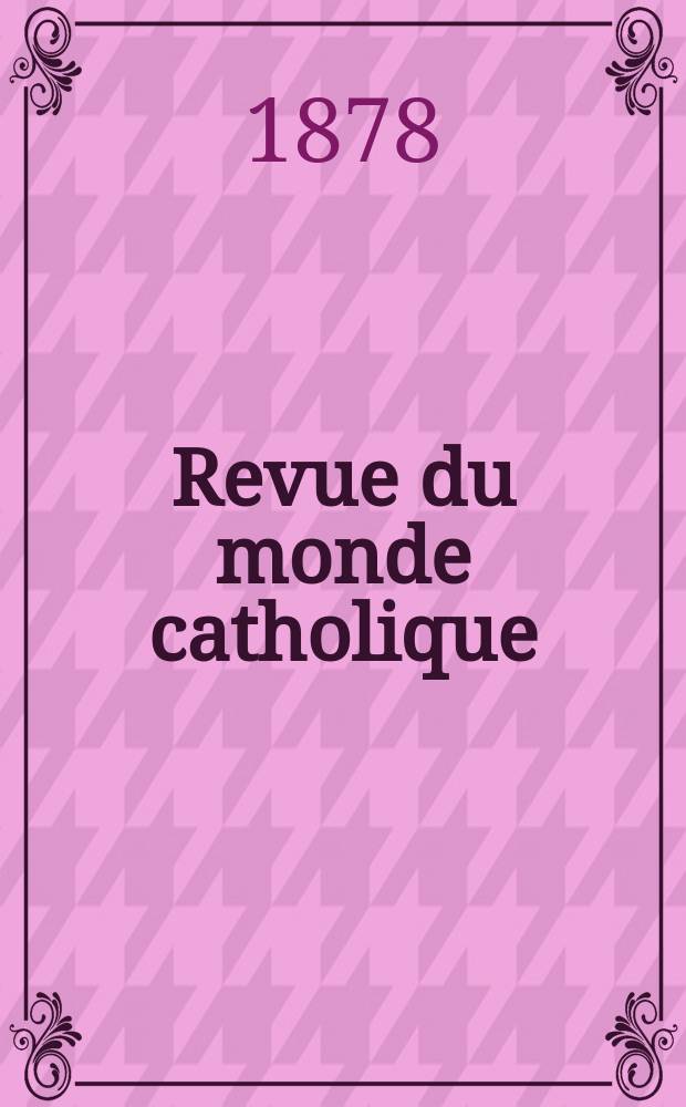 Revue du monde catholique : Théologie , philosophie, histoire, littérature , sciences, beaux - arts. Année18 1878, T.34(54), №178