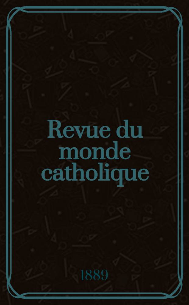 Revue du monde catholique : Théologie , philosophie, histoire, littérature , sciences, beaux - arts. Année29 1889/1890, T.18(98), №70