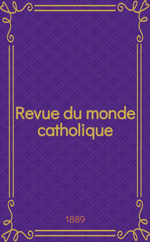 Revue du monde catholique : Théologie , philosophie, histoire, littérature , sciences, beaux - arts. Année29 1889/1890, T.18(98), №71