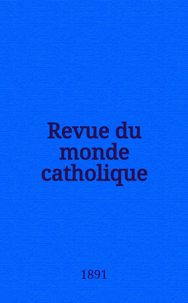 Revue du monde catholique : Théologie , philosophie, histoire, littérature , sciences, beaux - arts. Année31 1891/1892, T.28(108), №101