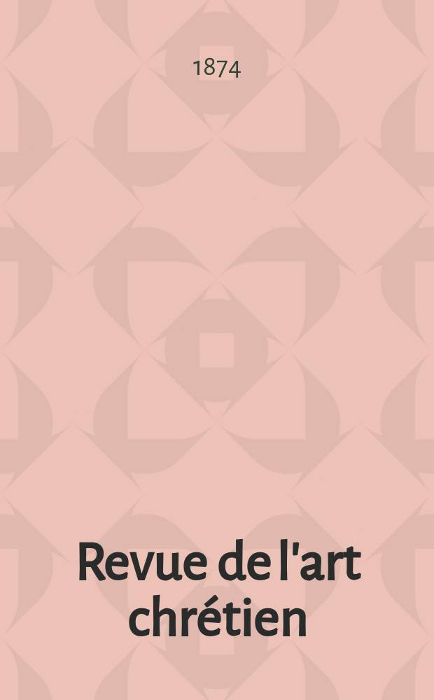 Revue de l'art chrétien : Recueil mensuel d'archéologie religieuse. Revue de l'art chrétien