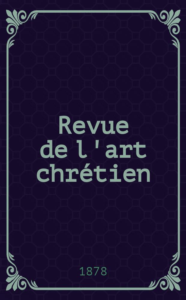 Revue de l'art chrétien : Recueil mensuel d'archéologie religieuse. Année22 1878, T.8(25)-9(26), Mai