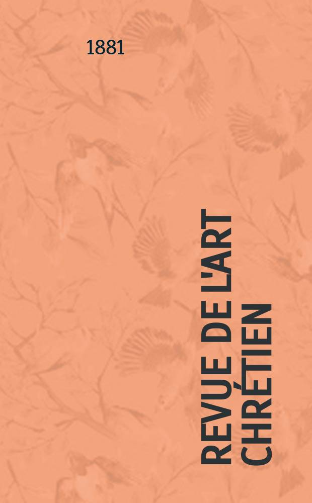 Revue de l'art chrétien : Recueil mensuel d'archéologie religieuse. Année25 1881, T.14(31)-15(32), Février