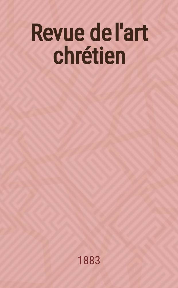 Revue de l'art chrétien : Recueil mensuel d'archéologie religieuse. Année26 1883, T.1(33), Livr.3