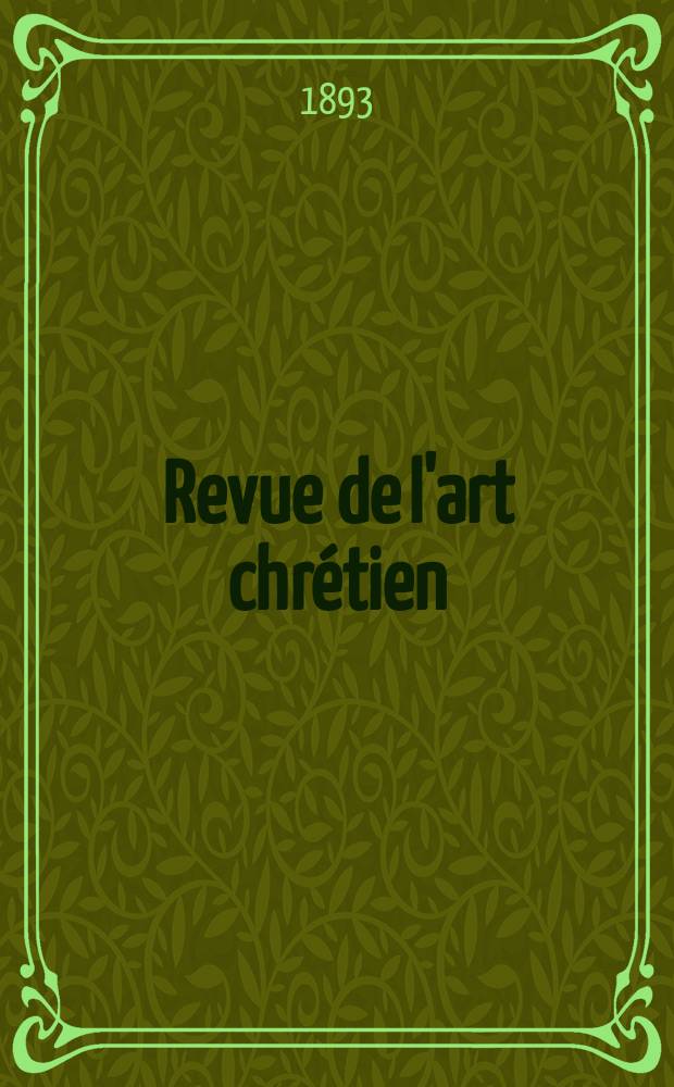 Revue de l'art chrétien : Recueil mensuel d'archéologie religieuse. Année36 1893, T.4(42), Livr.4