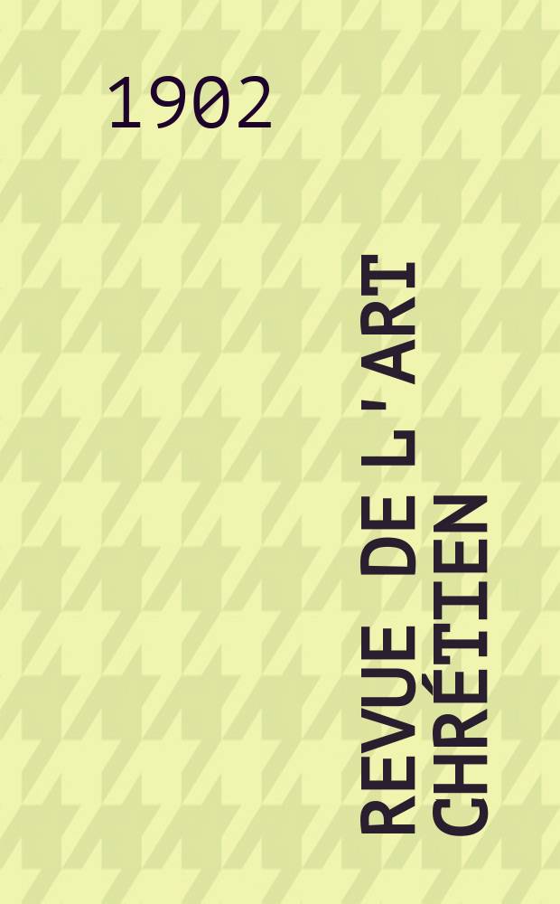 Revue de l'art chrétien : Recueil mensuel d'archéologie religieuse. Année45 1902, T.13(50), Livr.2