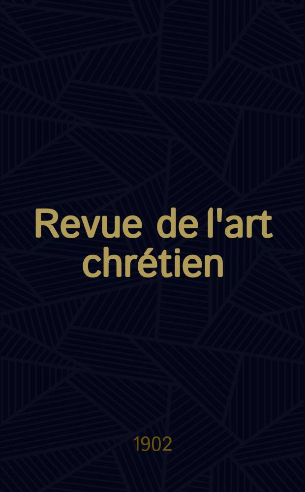 Revue de l'art chrétien : Recueil mensuel d'archéologie religieuse. Année45 1902, T.13(50), Livr.4