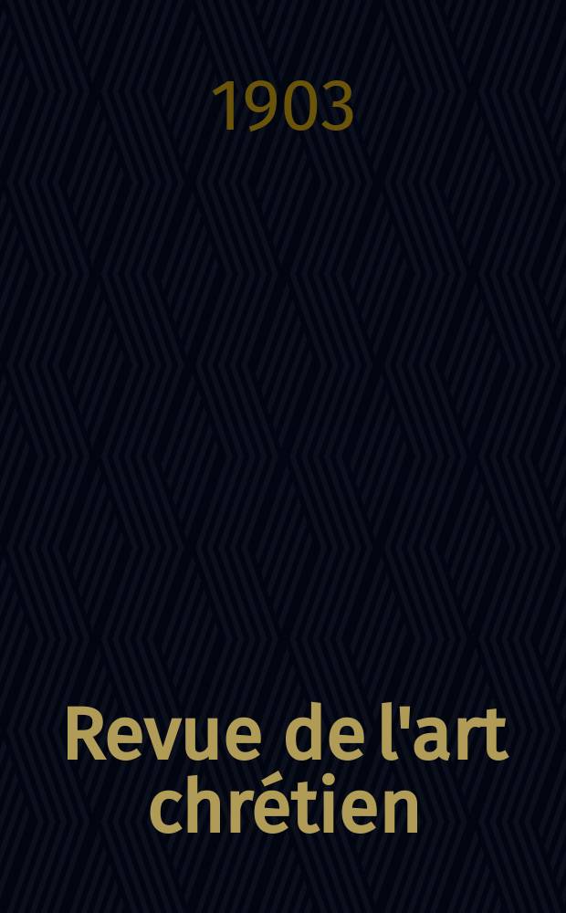 Revue de l'art chrétien : Recueil mensuel d'archéologie religieuse. Année46 1903, T.14(51), Livr.4