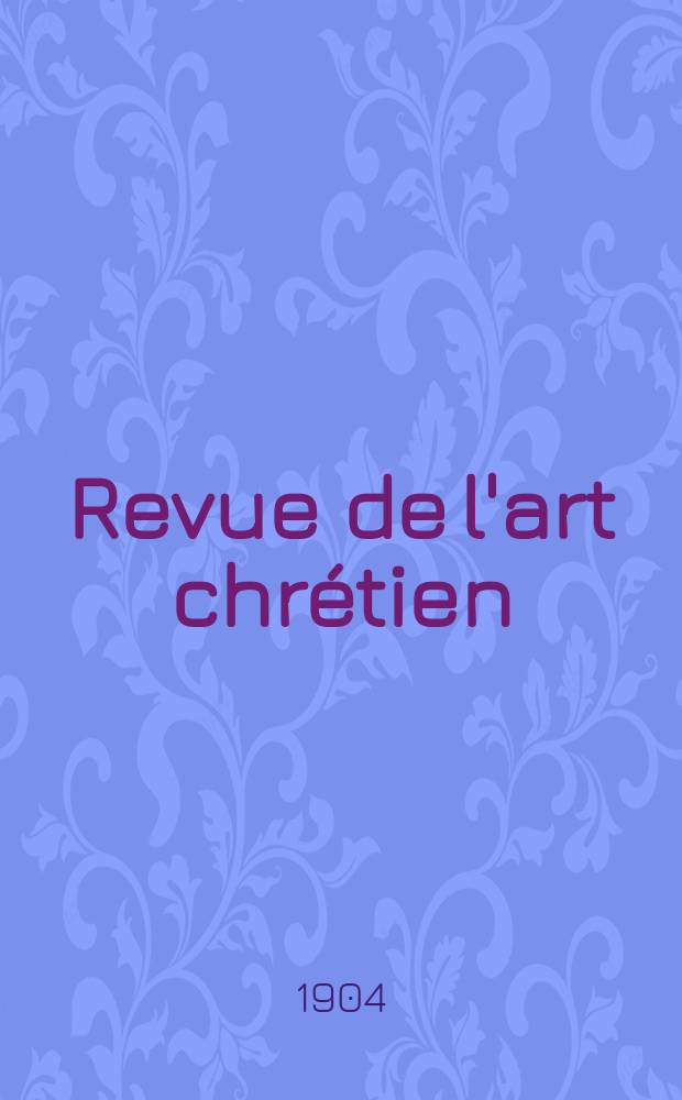Revue de l'art chrétien : Recueil mensuel d'archéologie religieuse. Année47 1904, T.15(52), Livr.3