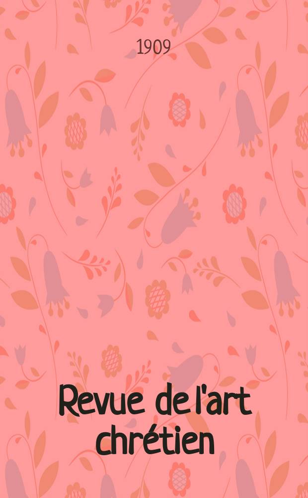 Revue de l'art chr&eacute;tien : Recueil mensuel d'arch&eacute;ologie religieuse. Ann&eacute;e52 1909, T.5(59), Livr.4