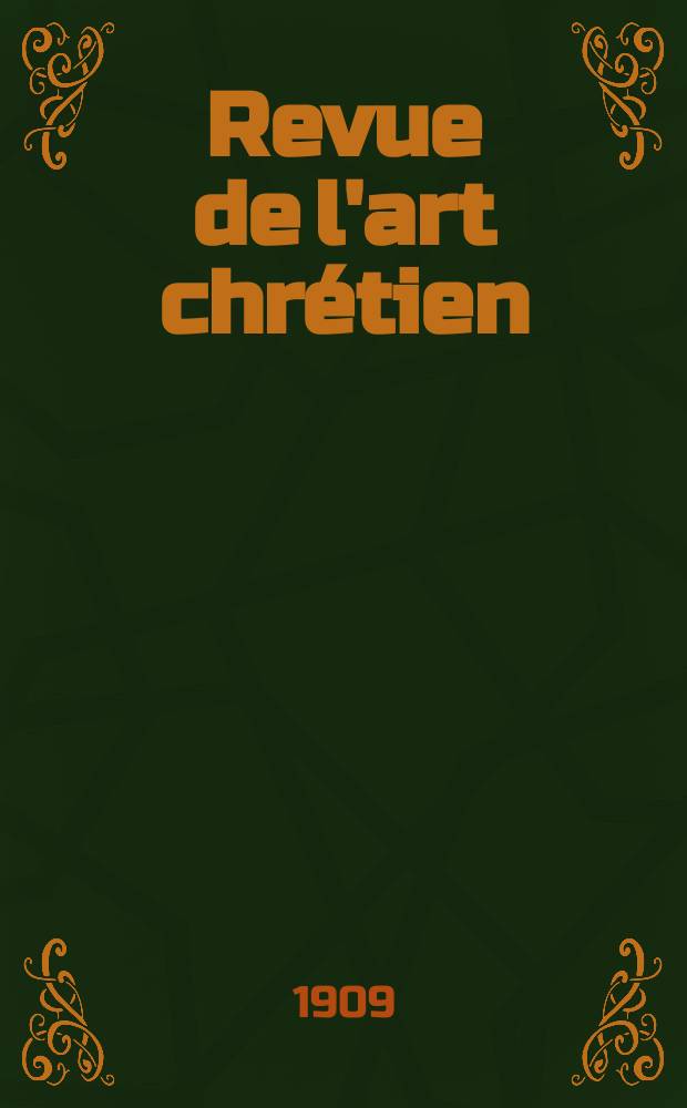 Revue de l'art chrétien : Recueil mensuel d'archéologie religieuse. Année52 1909, T.5(59), Livr.6