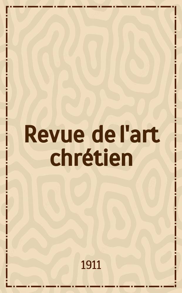 Revue de l'art chrétien : Recueil mensuel d'archéologie religieuse. Année54 1911, T.61, Livr.1