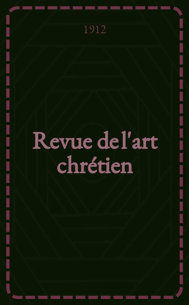 Revue de l'art chrétien : Recueil mensuel d'archéologie religieuse. Année55 1912, T.62, Livr.4
