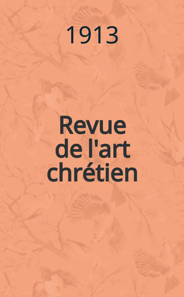 Revue de l'art chr&eacute;tien : Recueil mensuel d'arch&eacute;ologie religieuse. Ann&eacute;e56 1913, T.63, Livr.1