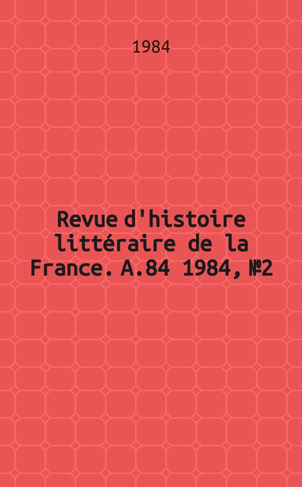 Revue d'histoire littéraire de la France. A.84 1984, №2 : Stendhal