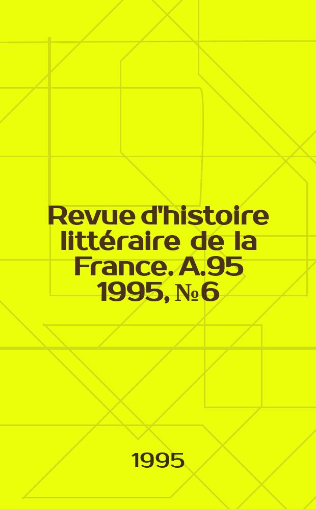 Revue d'histoire littéraire de la France. A.95 1995, №6