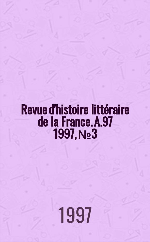 Revue d'histoire littéraire de la France. A.97 1997, №3 : Les traductions dans le patrimoine française