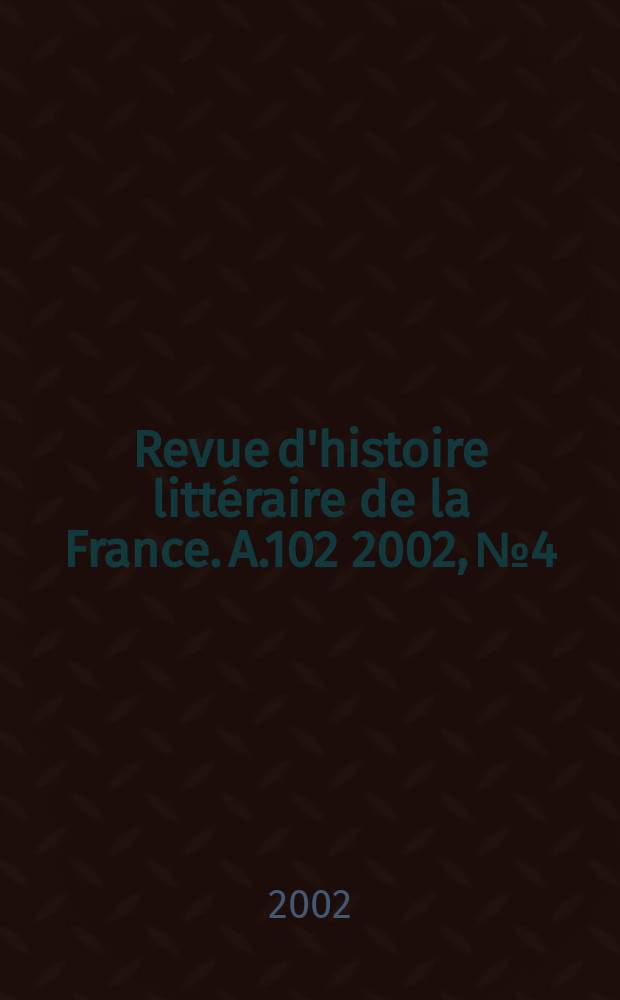 Revue d'histoire littéraire de la France. A.102 2002, №4
