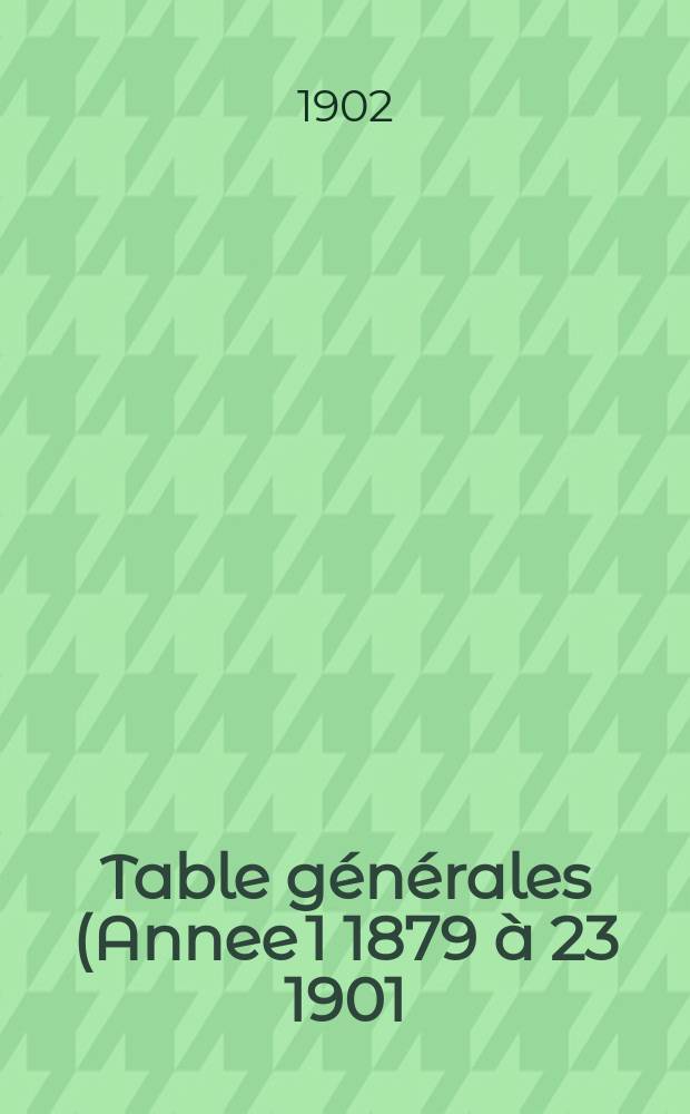 Table générales (Annee [1] 1879 à [23] 1901)