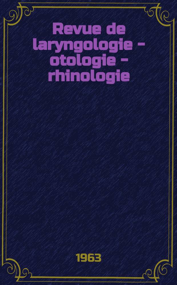 Revue de laryngologie - otologie - rhinologie : Publication périodique mensuelle fondée par E.-J. More. Année84 1963, №11/12 : Symposium international sur la radiologie en o.r.l. Bordeaux, 1963
